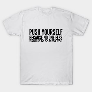 Push Yourself Because No One Else Is Going To Do It For You - Motivational Words T-Shirt